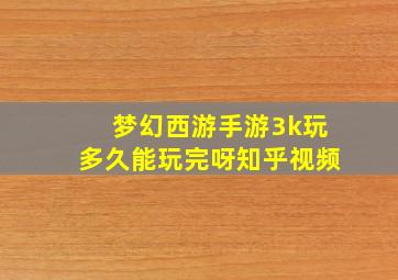 梦幻西游手游3k玩多久能玩完呀知乎视频