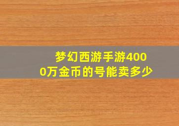 梦幻西游手游4000万金币的号能卖多少