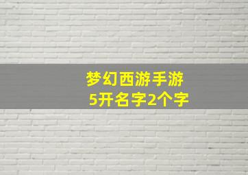 梦幻西游手游5开名字2个字