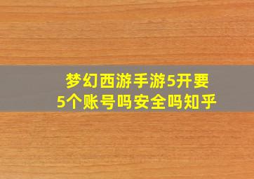 梦幻西游手游5开要5个账号吗安全吗知乎