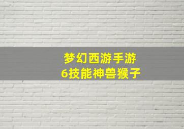 梦幻西游手游6技能神兽猴子