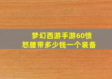 梦幻西游手游60愤怒腰带多少钱一个装备