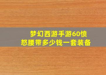 梦幻西游手游60愤怒腰带多少钱一套装备