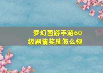 梦幻西游手游60级剧情奖励怎么领