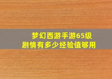 梦幻西游手游65级剧情有多少经验值够用