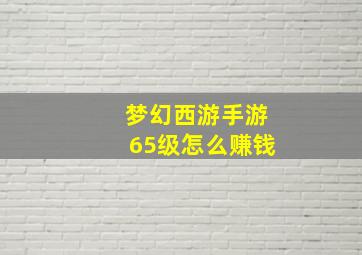 梦幻西游手游65级怎么赚钱