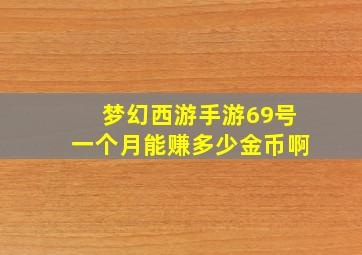 梦幻西游手游69号一个月能赚多少金币啊