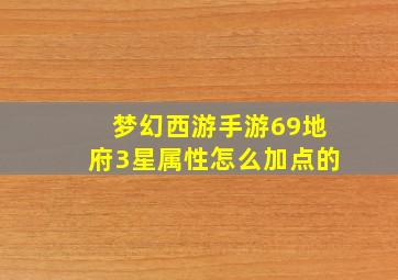 梦幻西游手游69地府3星属性怎么加点的