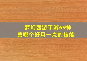 梦幻西游手游69神兽哪个好用一点的技能