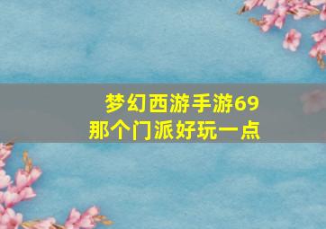 梦幻西游手游69那个门派好玩一点