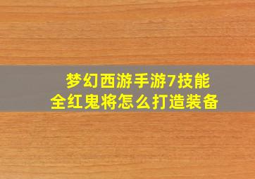 梦幻西游手游7技能全红鬼将怎么打造装备