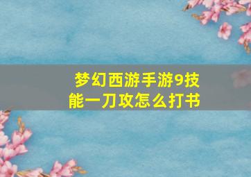 梦幻西游手游9技能一刀攻怎么打书