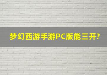 梦幻西游手游PC版能三开?