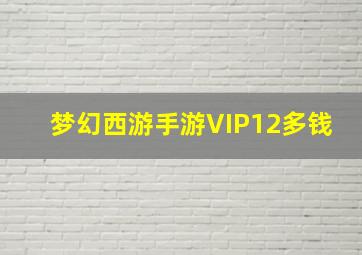 梦幻西游手游VIP12多钱