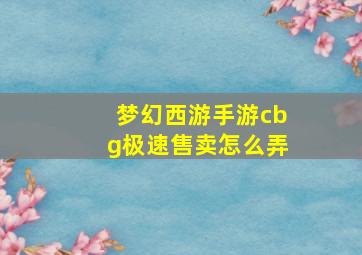 梦幻西游手游cbg极速售卖怎么弄