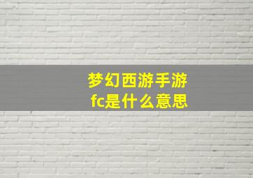 梦幻西游手游fc是什么意思