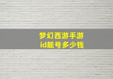 梦幻西游手游id靓号多少钱