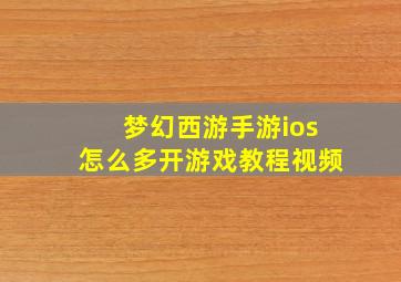 梦幻西游手游ios怎么多开游戏教程视频