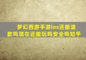 梦幻西游手游ios还能退款吗现在还能玩吗安全吗知乎