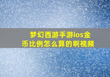 梦幻西游手游ios金币比例怎么算的啊视频