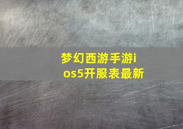 梦幻西游手游ios5开服表最新