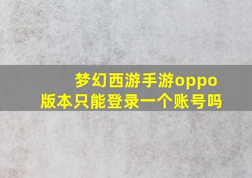 梦幻西游手游oppo版本只能登录一个账号吗