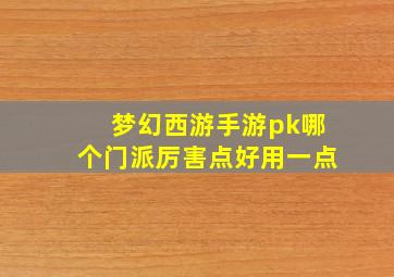 梦幻西游手游pk哪个门派厉害点好用一点