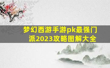 梦幻西游手游pk最强门派2023攻略图解大全