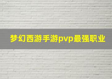 梦幻西游手游pvp最强职业