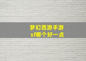 梦幻西游手游sf哪个好一点