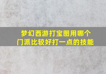 梦幻西游打宝图用哪个门派比较好打一点的技能