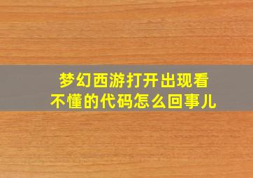 梦幻西游打开出现看不懂的代码怎么回事儿