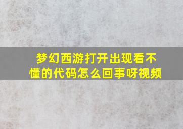 梦幻西游打开出现看不懂的代码怎么回事呀视频