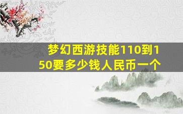 梦幻西游技能110到150要多少钱人民币一个