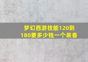 梦幻西游技能120到180要多少钱一个装备