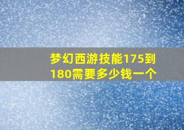 梦幻西游技能175到180需要多少钱一个