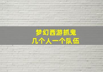 梦幻西游抓鬼几个人一个队伍