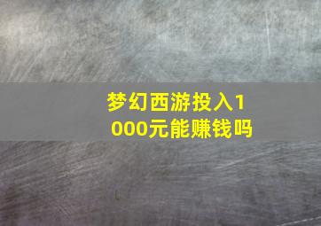 梦幻西游投入1000元能赚钱吗