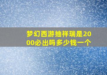 梦幻西游抽祥瑞是2000必出吗多少钱一个