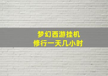 梦幻西游挂机修行一天几小时