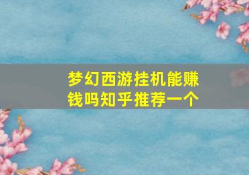 梦幻西游挂机能赚钱吗知乎推荐一个