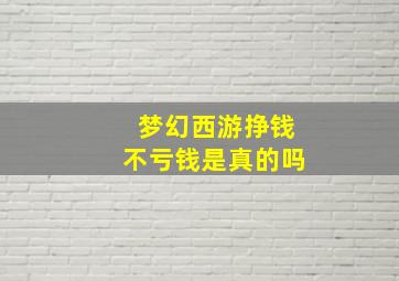 梦幻西游挣钱不亏钱是真的吗