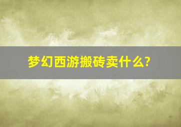 梦幻西游搬砖卖什么?