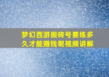 梦幻西游搬砖号要练多久才能赚钱呢视频讲解