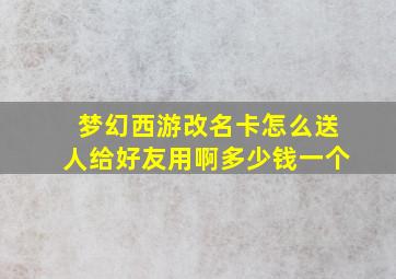 梦幻西游改名卡怎么送人给好友用啊多少钱一个