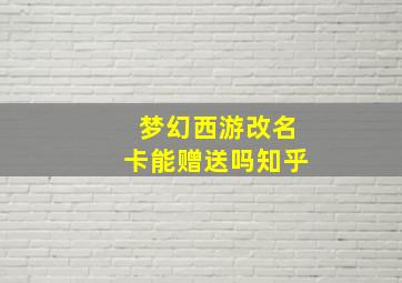 梦幻西游改名卡能赠送吗知乎