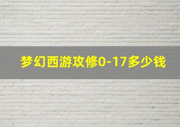 梦幻西游攻修0-17多少钱