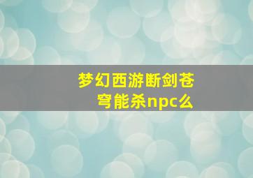 梦幻西游断剑苍穹能杀npc么