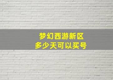 梦幻西游新区多少天可以买号