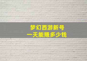 梦幻西游新号一天能赚多少钱